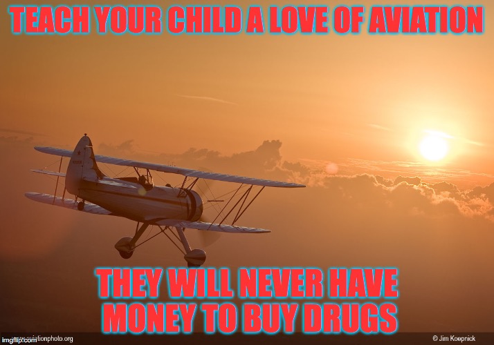 TEACH YOUR CHILD A LOVE OF AVIATION; THEY WILL NEVER HAVE MONEY TO BUY DRUGS | image tagged in sunset biplane | made w/ Imgflip meme maker