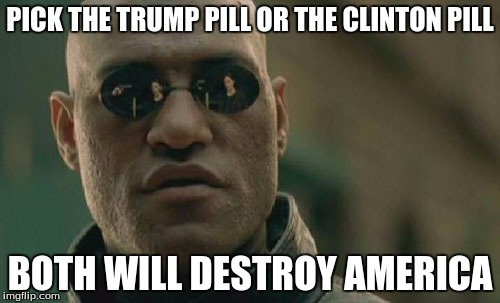 Matrix Morpheus | PICK THE TRUMP PILL OR THE CLINTON PILL; BOTH WILL DESTROY AMERICA | image tagged in memes,matrix morpheus | made w/ Imgflip meme maker