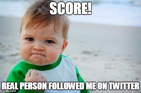 Fist pump baby | SCORE! REAL PERSON FOLLOWED ME ON TWITTER | image tagged in fist pump baby | made w/ Imgflip meme maker
