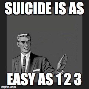 Kill Yourself Guy Meme | SUICIDE IS AS; EASY AS 1 2 3 | image tagged in memes,kill yourself guy | made w/ Imgflip meme maker