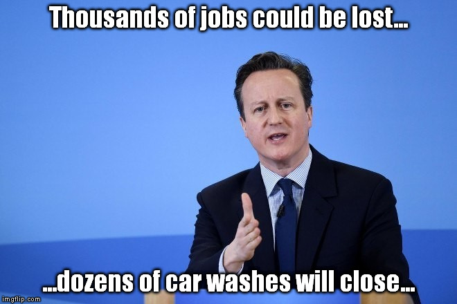 David Cameron | Thousands of jobs could be lost... ...dozens of car washes will close... | image tagged in david cameron | made w/ Imgflip meme maker