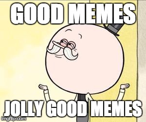 pops | GOOD MEMES; JOLLY GOOD MEMES | image tagged in pops | made w/ Imgflip meme maker