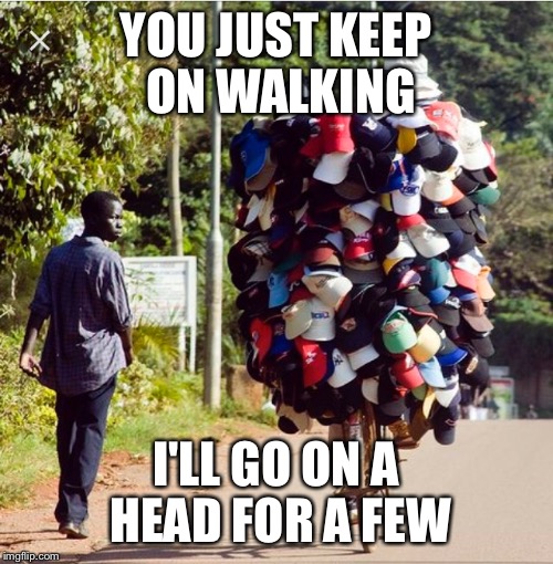 Two guys were on a road. One passed the other. Hats off to you,  said the first guy.  | YOU JUST KEEP ON WALKING; I'LL GO ON A HEAD FOR A FEW | image tagged in memes,funny,hats,bike,walking | made w/ Imgflip meme maker