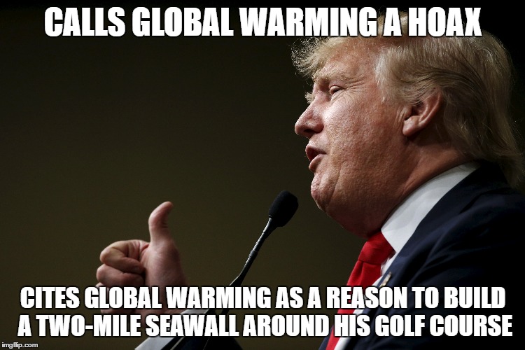 Coming soon:  Trump Waffles!  When the steaks are too high, why not have a waffle? | CALLS GLOBAL WARMING A HOAX; CITES GLOBAL WARMING AS A REASON TO BUILD A
TWO-MILE SEAWALL AROUND HIS GOLF COURSE | image tagged in trump,hoax,hyopcrite,global warming | made w/ Imgflip meme maker