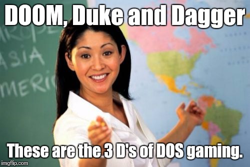 I came here to kick ass and play Daggerfall. And I'm all out of Daggerfall. | DOOM, Duke and Dagger; These are the 3 D's of DOS gaming. | image tagged in unhelpful high school teacher,dos,doom,duke nukem,elder scrolls,daggerfall | made w/ Imgflip meme maker
