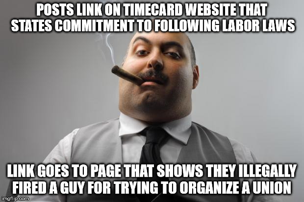 Scumbag Boss Meme | POSTS LINK ON TIMECARD WEBSITE THAT STATES COMMITMENT TO FOLLOWING LABOR LAWS; LINK GOES TO PAGE THAT SHOWS THEY ILLEGALLY FIRED A GUY FOR TRYING TO ORGANIZE A UNION | image tagged in memes,scumbag boss,AdviceAnimals | made w/ Imgflip meme maker