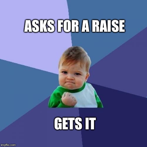 Success Kid Meme | ASKS FOR A RAISE; GETS IT | image tagged in memes,success kid | made w/ Imgflip meme maker