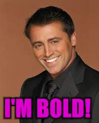 I'M BOLD! | made w/ Imgflip meme maker