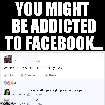 You might be... | YOU MIGHT BE ADDICTED TO FACEBOOK... | image tagged in addicted to facebook,funny,memes,you might be,baby,pregnant | made w/ Imgflip meme maker