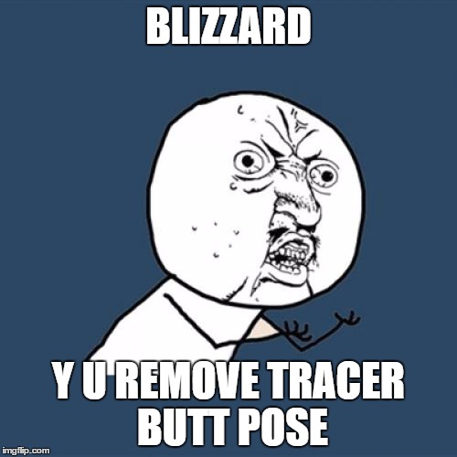 Y U No | BLIZZARD; Y U REMOVE TRACER BUTT POSE | image tagged in memes,y u no | made w/ Imgflip meme maker