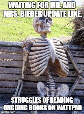 Waiting Skeleton | WAITING FOR MR. AND MRS. BIEBER UPDATE LIKE. STRUGGLES OF READING ONGOING BOOKS ON WATTPAD | image tagged in memes,waiting skeleton | made w/ Imgflip meme maker
