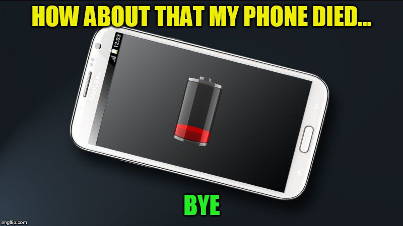 HOW ABOUT THAT MY PHONE DIED... BYE | image tagged in dead cell | made w/ Imgflip meme maker