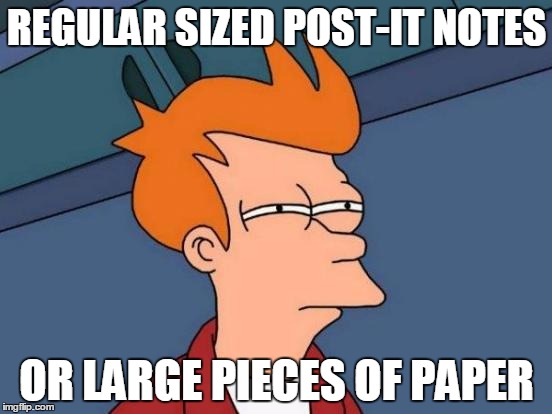 Futurama Fry Meme | REGULAR SIZED POST-IT NOTES; OR LARGE PIECES OF PAPER | image tagged in memes,futurama fry | made w/ Imgflip meme maker