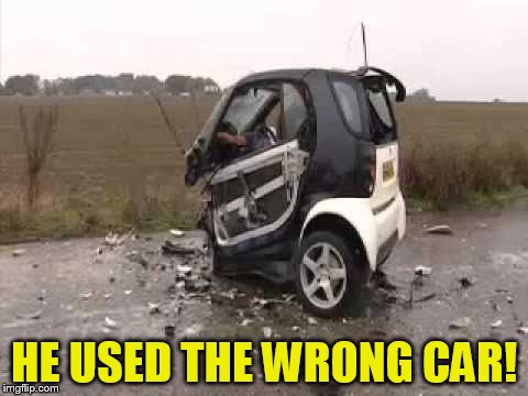 HE USED THE WRONG CAR! | made w/ Imgflip meme maker