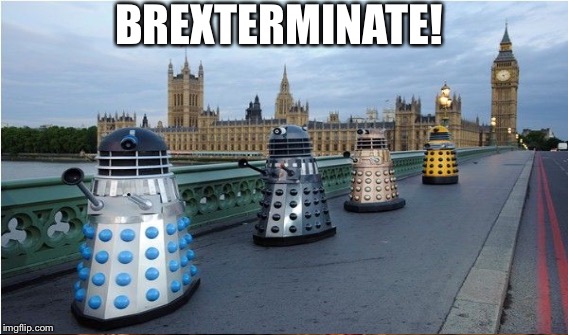 Brexterminate  | BREXTERMINATE! | image tagged in politics | made w/ Imgflip meme maker