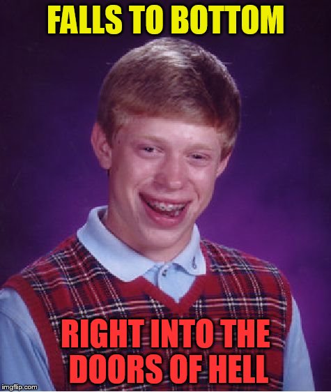 Bad Luck Brian Meme | FALLS TO BOTTOM RIGHT INTO THE DOORS OF HELL | image tagged in memes,bad luck brian | made w/ Imgflip meme maker