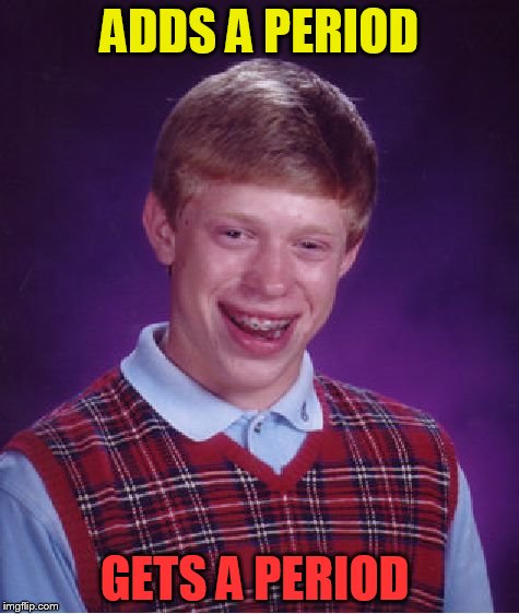 Bad Luck Brian Meme | ADDS A PERIOD GETS A PERIOD | image tagged in memes,bad luck brian | made w/ Imgflip meme maker