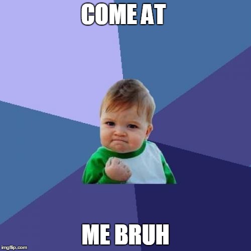 Success Kid | COME AT; ME BRUH | image tagged in memes,success kid | made w/ Imgflip meme maker