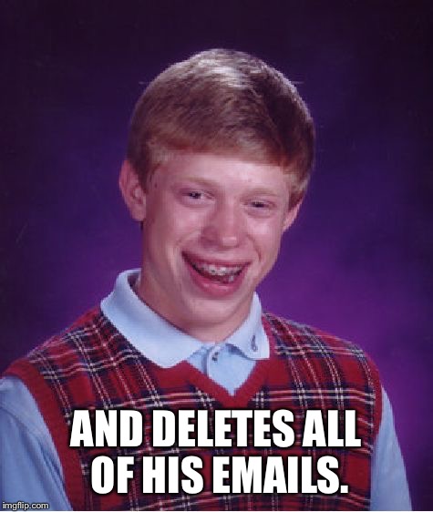 Bad Luck Brian Meme | AND DELETES ALL OF HIS EMAILS. | image tagged in memes,bad luck brian | made w/ Imgflip meme maker