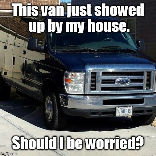 This van just showed up by my house. Should I be worried? | made w/ Imgflip meme maker