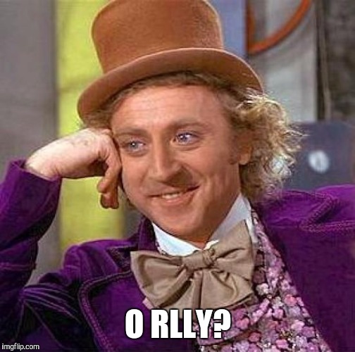O RLLY? | image tagged in memes,creepy condescending wonka | made w/ Imgflip meme maker