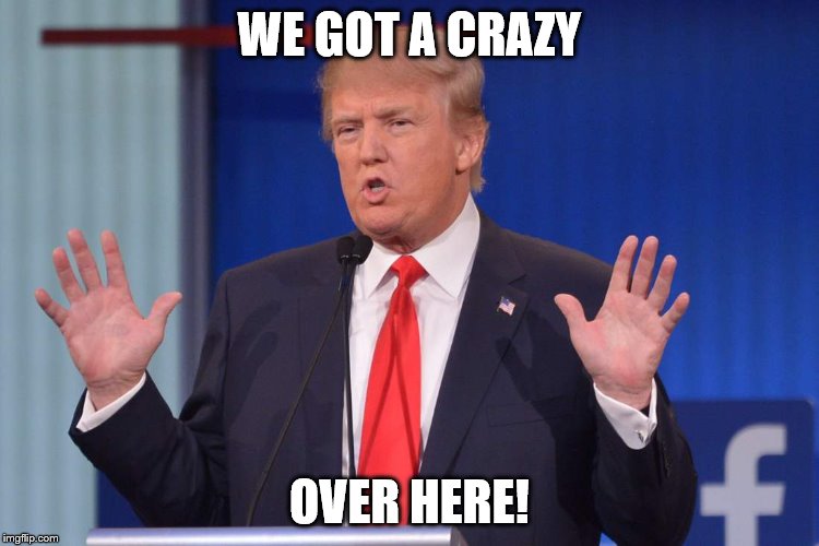 WE GOT A CRAZY OVER HERE! | made w/ Imgflip meme maker