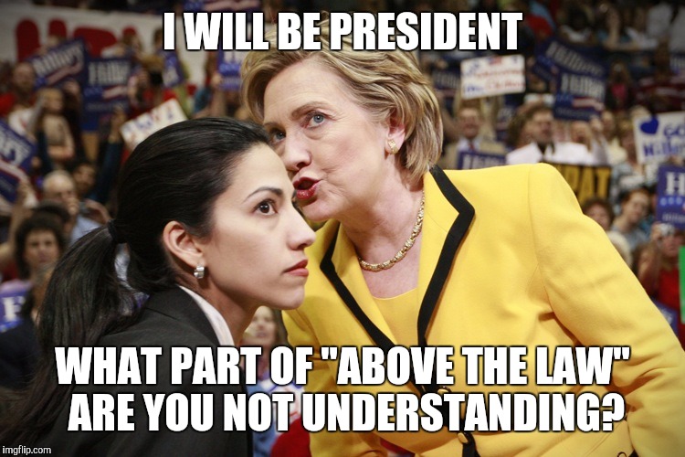 hillary clinton | I WILL BE PRESIDENT; WHAT PART OF "ABOVE THE LAW" ARE YOU NOT UNDERSTANDING? | image tagged in hillary clinton | made w/ Imgflip meme maker