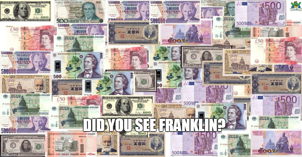 money | DID YOU SEE FRANKLIN? | image tagged in money,franklin,benjamin franklin | made w/ Imgflip meme maker