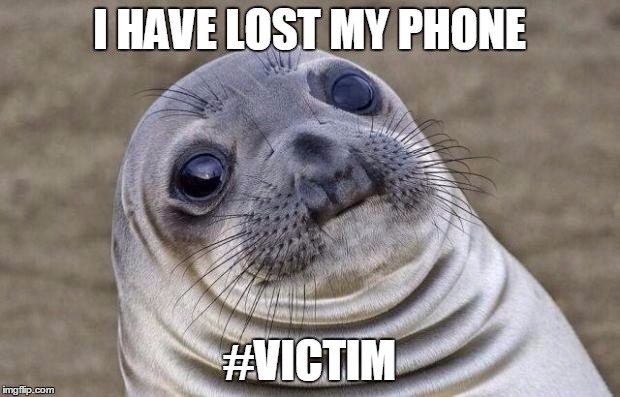 Awkward Moment Sealion | I HAVE LOST MY PHONE; #VICTIM | image tagged in memes,awkward moment sealion | made w/ Imgflip meme maker