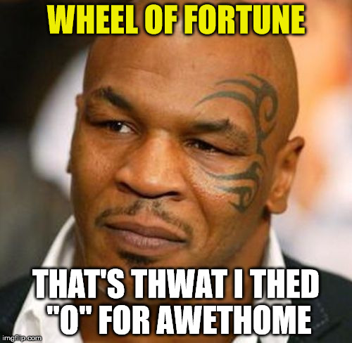 Disappointed Tyson Meme | WHEEL OF FORTUNE; THAT'S THWAT I THED "O" FOR AWETHOME | image tagged in memes,disappointed tyson | made w/ Imgflip meme maker