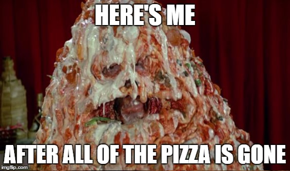 HERE'S ME AFTER ALL OF THE PIZZA IS GONE | made w/ Imgflip meme maker