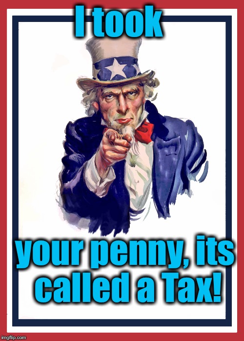 I took your penny, its called a Tax! | made w/ Imgflip meme maker
