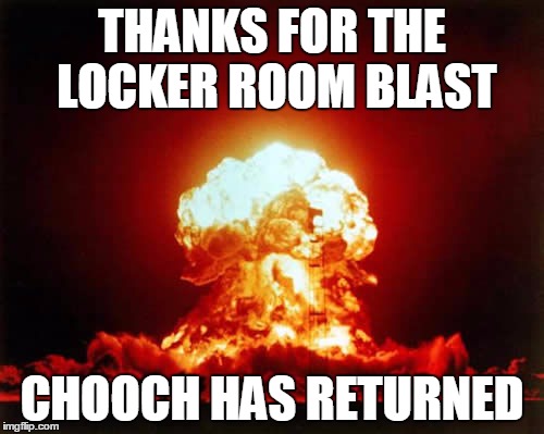 Nuclear Explosion Meme | THANKS FOR THE LOCKER ROOM BLAST; CHOOCH HAS RETURNED | image tagged in memes,nuclear explosion | made w/ Imgflip meme maker