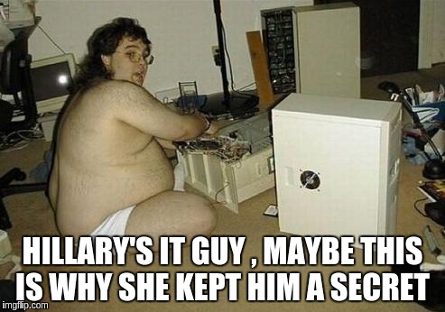 Computer Nerd Guy | HILLARY'S IT GUY , MAYBE THIS IS WHY SHE KEPT HIM A SECRET | image tagged in computer nerd guy | made w/ Imgflip meme maker