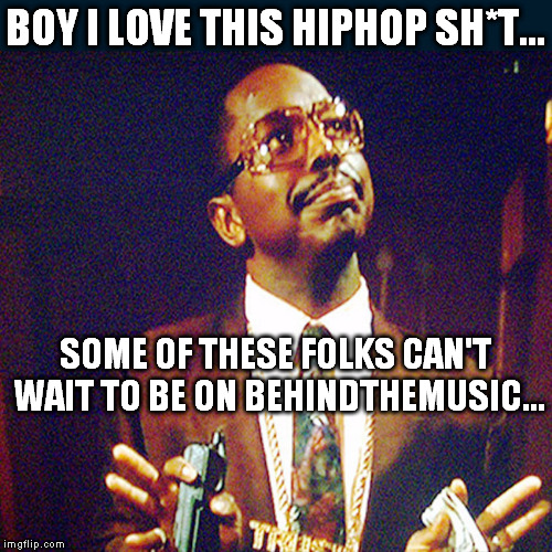 TrustUsKnows Some of these folks cant wait to be on BehindTheMusic | BOY I LOVE THIS HIPHOP SH*T... SOME OF THESE FOLKS CAN'T WAIT TO BE ON BEHINDTHEMUSIC... | image tagged in trust us jones knows,hiphop,getatme,funny,hiphop meme | made w/ Imgflip meme maker