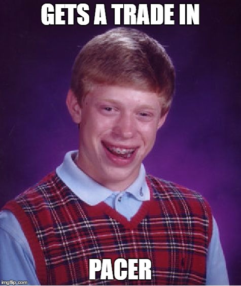 Bad Luck Brian Meme | GETS A TRADE IN PACER | image tagged in memes,bad luck brian | made w/ Imgflip meme maker