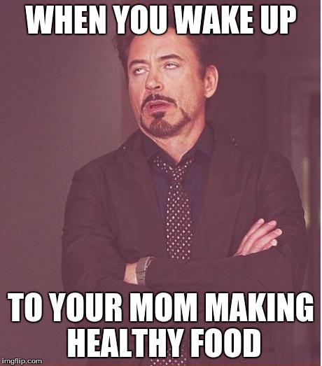 Face You Make Robert Downey Jr Meme | WHEN YOU WAKE UP; TO YOUR MOM MAKING HEALTHY FOOD | image tagged in memes,face you make robert downey jr | made w/ Imgflip meme maker