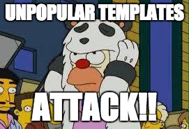 UNPOPULAR TEMPLATES; ATTACK!! | image tagged in c/users/twinter/pictures/13241377_10209651389431014_20301421115 | made w/ Imgflip meme maker
