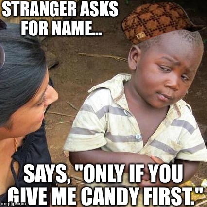 This kid is smart | STRANGER ASKS FOR NAME... SAYS, "ONLY IF YOU GIVE ME CANDY FIRST." | image tagged in memes,third world skeptical kid,scumbag | made w/ Imgflip meme maker