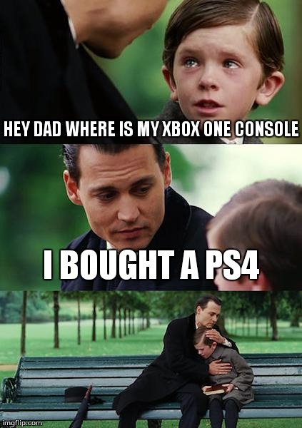 Finding Neverland Meme | HEY DAD WHERE IS MY XBOX ONE CONSOLE; I BOUGHT A PS4 | image tagged in memes,finding neverland | made w/ Imgflip meme maker