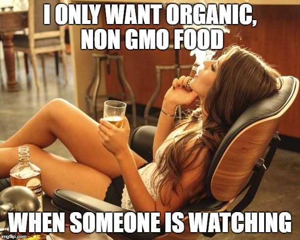 I ONLY WANT ORGANIC, NON GMO FOOD; WHEN SOMEONE IS WATCHING | image tagged in organic | made w/ Imgflip meme maker