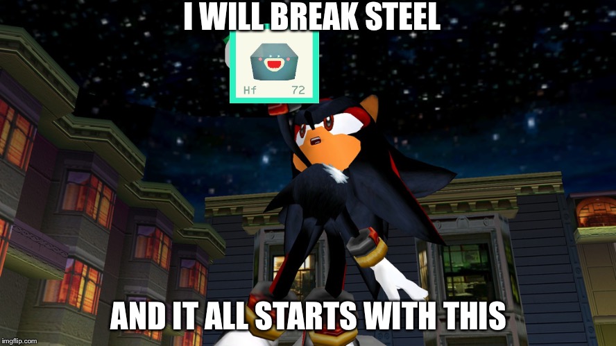it all begins with this | I WILL BREAK STEEL; AND IT ALL STARTS WITH THIS | image tagged in it all begins with this | made w/ Imgflip meme maker
