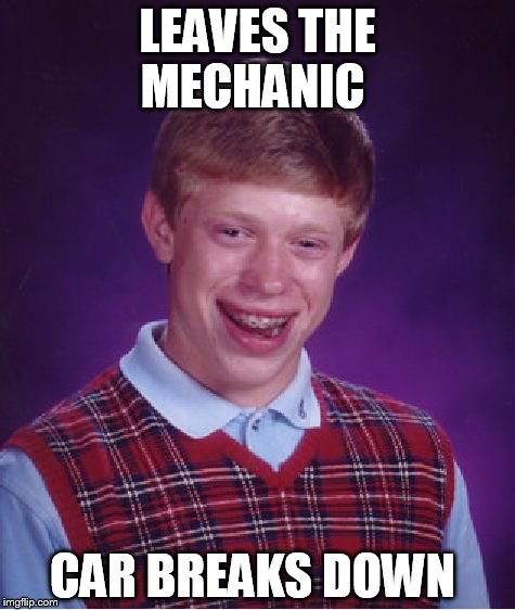 Bad Luck Brian Meme | LEAVES THE MECHANIC; CAR BREAKS DOWN | image tagged in memes,bad luck brian | made w/ Imgflip meme maker