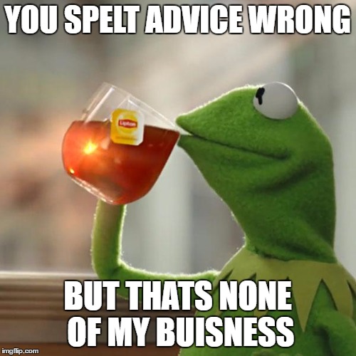 But That's None Of My Business Meme | YOU SPELT ADVICE WRONG BUT THATS NONE OF MY BUISNESS | image tagged in memes,but thats none of my business,kermit the frog | made w/ Imgflip meme maker