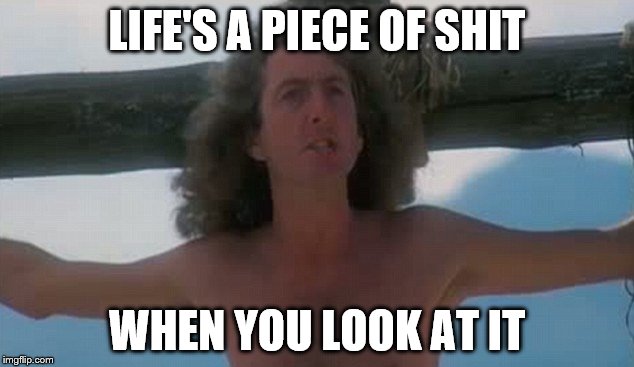 LIFE'S A PIECE OF SHIT WHEN YOU LOOK AT IT | made w/ Imgflip meme maker