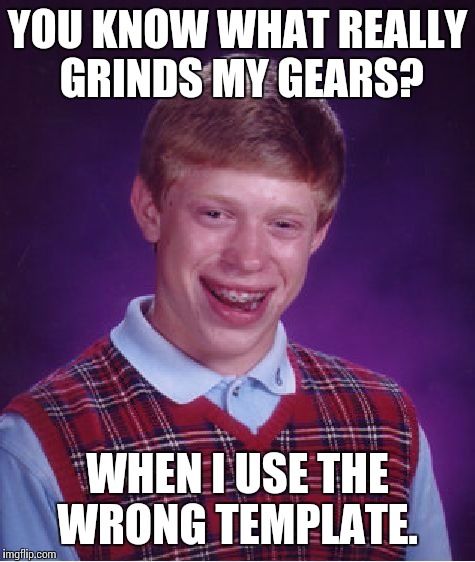 Bad Luck Brian | YOU KNOW WHAT REALLY GRINDS MY GEARS? WHEN I USE THE WRONG TEMPLATE. | image tagged in memes,bad luck brian | made w/ Imgflip meme maker