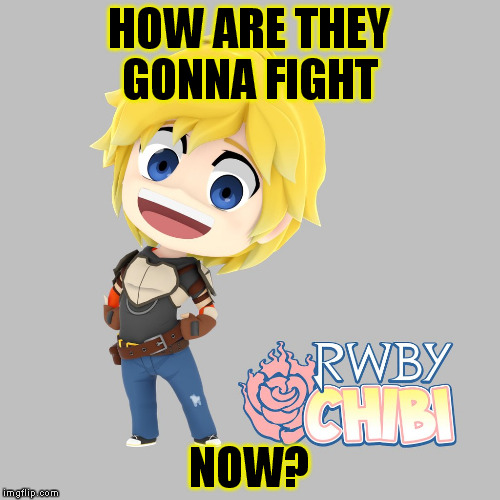 How are the RWBY Chibis' supposed to fight? | HOW ARE THEY GONNA FIGHT; NOW? | image tagged in rwby,rwby chibi,funny memes,jaune arc | made w/ Imgflip meme maker