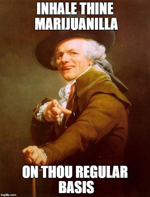Joseph Ducreux | INHALE THINE MARIJUANILLA; ON THOU REGULAR BASIS | image tagged in memes,joseph ducreux | made w/ Imgflip meme maker