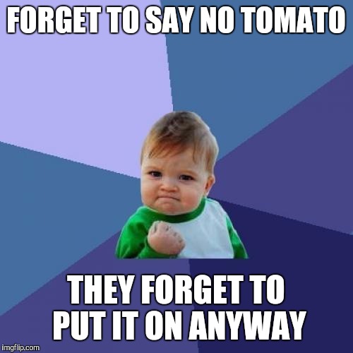 Success Kid Meme | FORGET TO SAY NO TOMATO; THEY FORGET TO PUT IT ON ANYWAY | image tagged in memes,success kid,AdviceAnimals | made w/ Imgflip meme maker