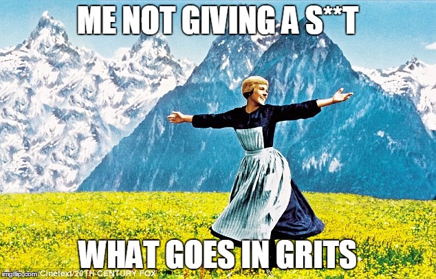 ME NOT GIVING A S**T; WHAT GOES IN GRITS | image tagged in grits,salt,sugar | made w/ Imgflip meme maker